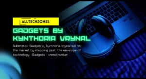 Gadgets by Kynthoria Vrynal: Innovation, Design, and the Future of Technology