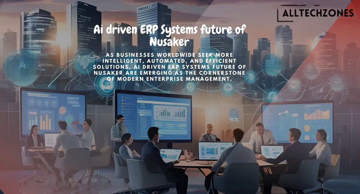 Ai driven erp systems future of nusaker and Enterprise Technology